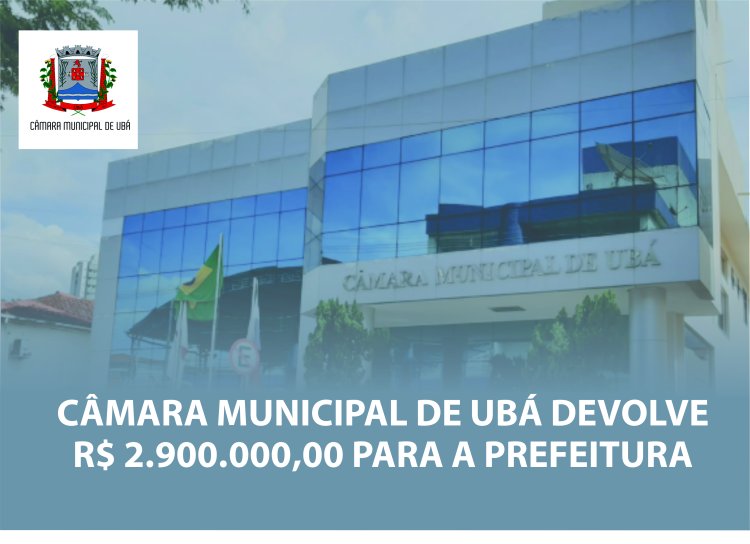Câmara de Ubá devolve R$2.900.000,00 à Prefeitura
